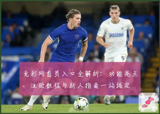 竞彩网首页入口全解析:功能亮点、注册教程与新人指南一站搞定