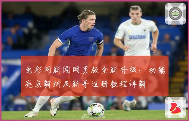 竞彩网新闻网页版全新升级，功能亮点解析及新手注册教程详解