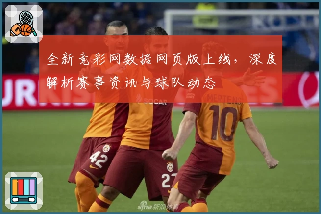 全新竞彩网数据网页版上线，深度解析赛事资讯与球队动态