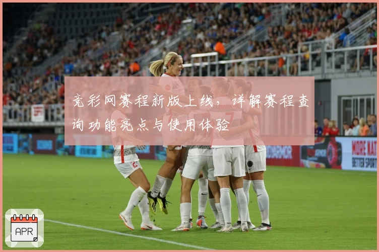 竞彩网赛程新版上线，详解赛程查询功能亮点与使用体验