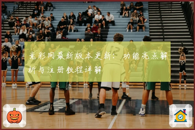竞彩网最新版本更新：功能亮点解析与注册教程详解