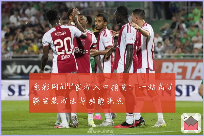 竞彩网APP官方入口指南：一站式了解安装方法与功能亮点