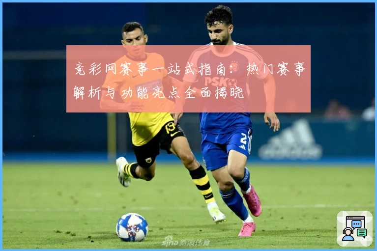 竞彩网赛事一站式指南:热门赛事解析与功能亮点全面揭晓