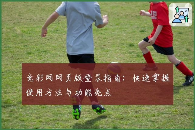 竞彩网网页版登录指南：快速掌握使用方法与功能亮点